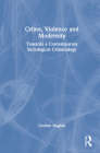 Crime, Violence and Modernity: Connecting Classical and Contemporary Practice in Sociological Criminology By Gordon Hughes Cover Image