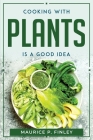 Cooking with Plants Is a Good Idea By Maurice P Finley Cover Image