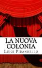 La nuova colonia: Mito. Prologo e tre atti. By Luigi Pirandello Cover Image
