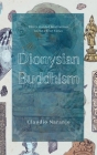 Dionysian Buddhism: Guided Interpersonal Meditations in the Three Yanas By Claudio Naranjo Cover Image