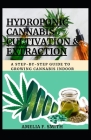 Hydroponic Cannabis Cultivation & Extraction: A Step-By-Step Guide to Growing Cannabis Indoor Cover Image
