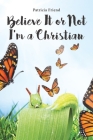 Believe It or Not I'm a Christian By Patricia Friend Cover Image