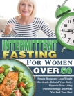 Intermittent Fasting For Women Over 50: Simple Recipes to Lose Weight Effortlessly, Rebuild Your Body, Upgrade Your Living Overwhelmingly and Make You By Harold Schofield Cover Image