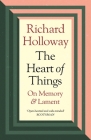 The Heart of Things: On Memory and Lament By Richard Holloway Cover Image