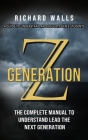 Generation Z: A Guide To Understand And Educate Gen Z Students (The Complete Manual To Understand Lead The Next Generation) By Richard Walls Cover Image