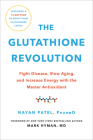 The Glutathione Revolution: Fight Disease, Slow Aging, and Increase Energy with the Master Antioxidant By Nayan Patel, PharmD, Dr. Mark Hyman, MD (Foreword by) Cover Image
