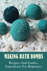 Making Bath Bombs: Recipes And Guides, Ingredients For Beginners: Diy Bath Bombs Cover Image