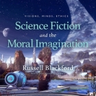 Science Fiction and the Moral Imagination Lib/E: Visions, Minds, Ethics By Russell Blackford, John Lescault (Read by) Cover Image