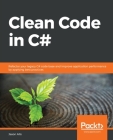 Clean Code in C#: Refactor your legacy C# code base and improve application performance by applying best practices By Jason Alls Cover Image