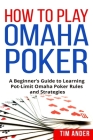 How to Play Omaha Poker: A Beginner's Guide to Learning Pot-Limit Omaha Poker Rules and Strategies By Tim Ander Cover Image