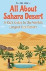 All About Sahara Desert: A Kid's Guide to the World's Largest Hot Desert By Shah Rukh Cover Image