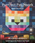 Purr-Fect Patchwork: 16 Appliqué, Embroidery & Quilt Projects for Modern Cat People Cover Image