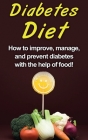 Diabetes Diet: How to improve, manage, and prevent diabetes with the help of food! By Alyssa Stone Cover Image