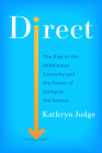Direct: The Rise of the Middleman Economy and the Power of Going to the Source By Kathryn Judge Cover Image