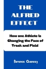 The Alfred Effect: How one Athlete is Changing the Face of Track and Field By Florence Chancey Cover Image