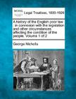 A History of the English Poor Law: In Connexion with the Legislation and Other Circumstances Affecting the Condition of the People. Volume 1 of 2 Cover Image