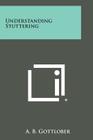 Understanding Stuttering By A. B. Gottlober Cover Image