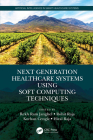 Next Generation Healthcare Systems Using Soft Computing Techniques By Rohit Raja (Editor), Korhan Cengiz (Editor), Hiral Raja (Editor) Cover Image