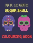 Dia De Los Muertos. Sugar Skull Colouring Book.: For Kids, Teens Or Adults. Stress Relief And Relaxation. Day Of The Dead Celebration. By Le Grand Bleu Cover Image