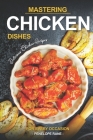 Mastering Chicken Dishes: Delicious Chicken Recipes for Every Occasion By Penelope Rane Cover Image