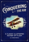 Conquering the Air: A Classic Illustrated History of Flight By Archibald Williams Cover Image