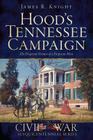 Hood's Tennessee Campaign: The Desperate Venture of a Desperate Man (Civil War) By James R. Knight Cover Image