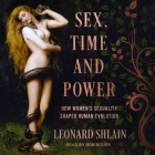 Sex, Time, and Power Lib/E: How Women's Sexuality Shaped Human Evolution Cover Image