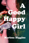 A Good Happy Girl: A Novel By Marissa Higgins Cover Image