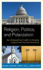 Religion, Politics, and Polarization: How Religiopolitical Conflict Is Changing Congress and American Democracy By William V. D'Antonio, Steven a. Tuch, Josiah R. Baker Cover Image