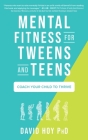 Mental Fitness for Tweens and Teens: Coach Your Child to Thrive Cover Image