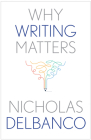 Why Writing Matters (Why X Matters Series) By Nicholas Delbanco Cover Image
