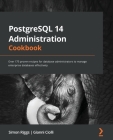 PostgreSQL 14 Administration Cookbook: Over 175 proven recipes for database administrators to manage enterprise databases effectively By Simon Riggs, Gianni Ciolli Cover Image