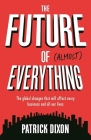 The Future of Almost Everything: The Global Changes That Will Affect Every Business and All Our Lives By Patrick Dixon Cover Image