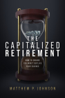 The Capitalized Retirement: How to Ensure You Won't Outlive Your Savings By Matthew P. Johnson Cover Image