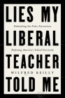 Lies My Liberal Teacher Told Me By Wilfred Reilly Cover Image