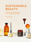 Sustainable Beauty: Practical advice and projects for an eco-conscious beauty routine (Sustainable Living Series) Cover Image