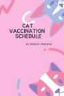 Cat Vaccination Schedule: Brilliant Cat Vaccination Schedule book, useful Vaccination Reminder, Vaccination Booklet, Vaccine Record Book For Cat Cover Image