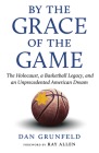 By the Grace of the Game: The Holocaust, a Basketball Legacy, and an Unprecedented American Dream Cover Image