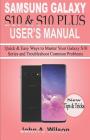 Samsung Galaxy S10 & S10 Plus User's Manual: Quick and Easy Ways to Master Your Galaxy S10 Series and Troubleshoot Common Problems By John A. Wilson Cover Image