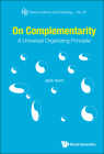 On Complementarity: A Universal Organizing Principle (Knots and Everything #67) Cover Image
