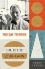 You Say to Brick: The Life of Louis Kahn By Wendy Lesser Cover Image