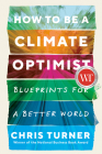 How to Be a Climate Optimist: Blueprints for a Better World By Chris Turner Cover Image