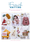 French Knitting: 40 Fast and Fun I-Cord Creations Using a Mini Knitting Mill Cover Image