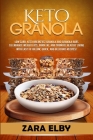 Keto Granola: Low Carb, Keto Breakfast Granola and Granola Bars to Enhance Weight Loss, Burn Fat, and Promote Healthy Living with Ea By Zara Elby Cover Image
