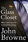 The Glass Closet: Why Coming Out Is Good Business By John Browne Cover Image
