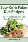 Low-Carb Paleo Diet Recipes: Top 365 Easy to Cook Low-Carb Paleo Diet Recipes for Lunch By James Abraham Cover Image