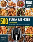 POWER AIR FRYER Cookbook: 500 Crispy, Easy, Healthy, Fast & Fresh Recipes For Your Power Air Fryer (Recipe Book) By Shirley Field Cover Image