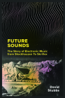 Future Sounds: The Story of Electronic Music from Stockhausen to Skrillex Cover Image