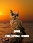 Owl Coloring Book: A Coloring Book for Adults Featuring Beautiful, Cute and Majestic Owl Designs for Stress Relief and Relaxation Cover Image