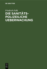 Die Sanitäts-Polizeiliche Ueberwachung: Höherer Und Niederer Schulen Und Ihre Aufgaben By Friedrich Falk Cover Image